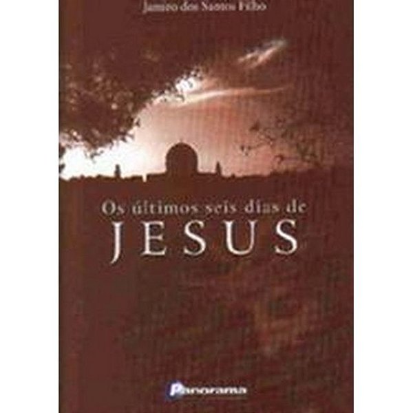 OS ÚLTIMOS SEIS DIAS DE JESUS