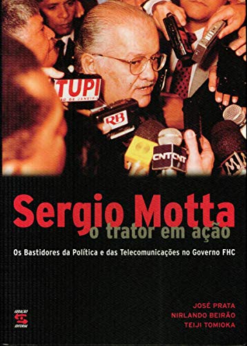 SERGIO MOTTA O TRATOR EM AÇAO - OS BASTIDORES DA POLÍTICA É DAS TELECOMUNICAÇOES NO GOVERNO FHC