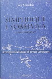 SIMPLIFIQUE E SOBREVIVA (VOCÊ MERECE) - DESCOMPLICANDO FAMÍLIAS EM TEMPOS COMPLICADOS