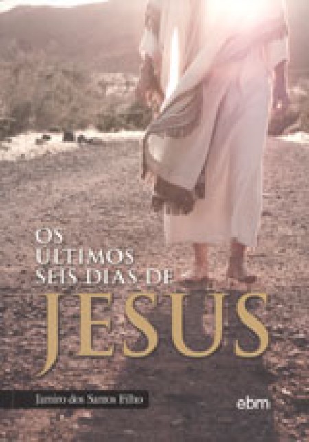 ÚLTIMOS SEIS DIAS DE JESUS (OS)