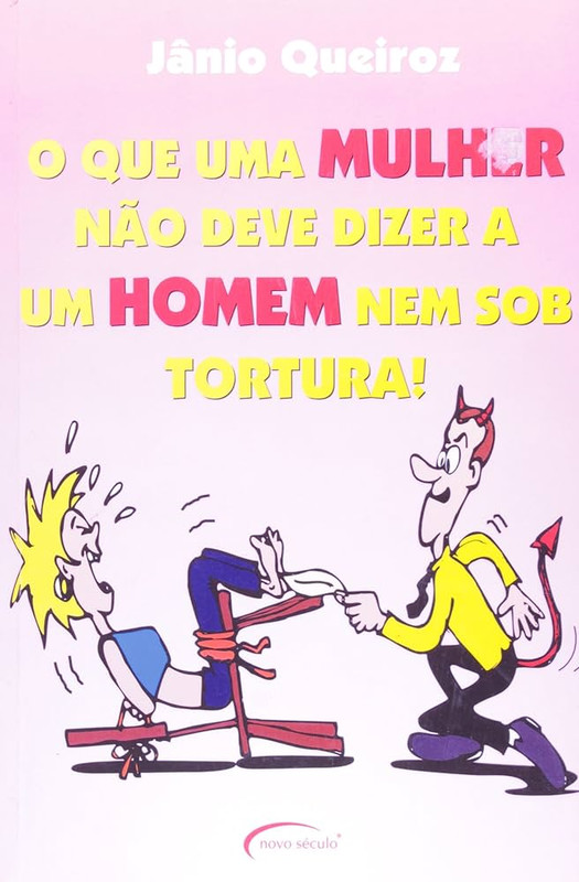 O QUE A MULHER NÃO DEVE DIZER PARA O HOMEM NEM SOB TORTURA