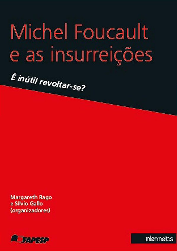Michel Foucault e as Insurreições. É Inútil Revoltar-se