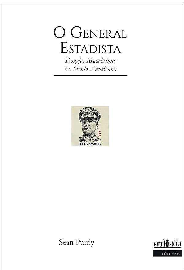 O General Estadista: Douglas MacArthur e o Século Americano