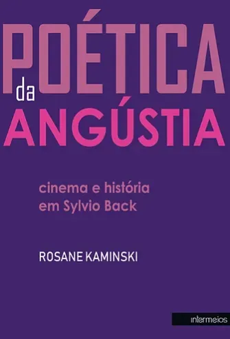 A Poética da Angústia - Cinema e História em Sylvio Back
