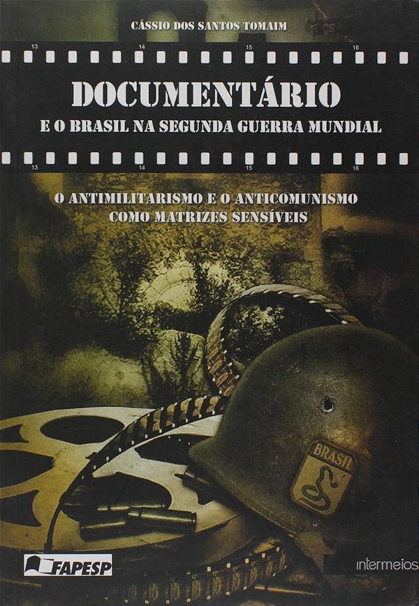 Documentário e o Brasil na Segunda Guerra Mundial. O Antimilitarismo e o Anticomunismo Como Matrizes Sensíveis