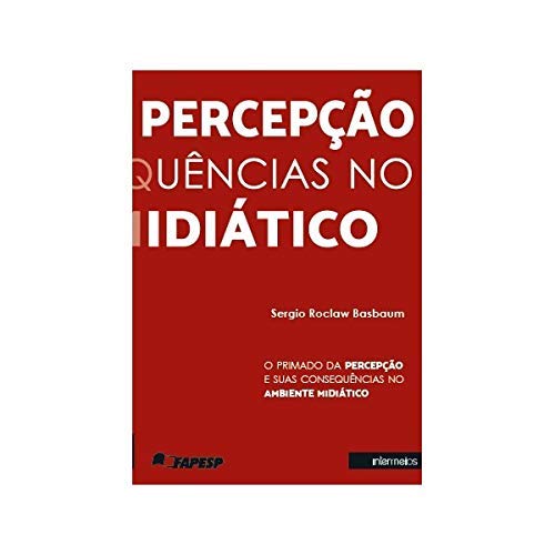 O Primado da Percepção e Suas Consequências no Ambiente Midiático
