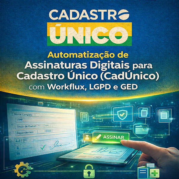 Automatização de Assinaturas Digitais para Cadastro Único (CadÚnico) com Workflow, LGPD e GED