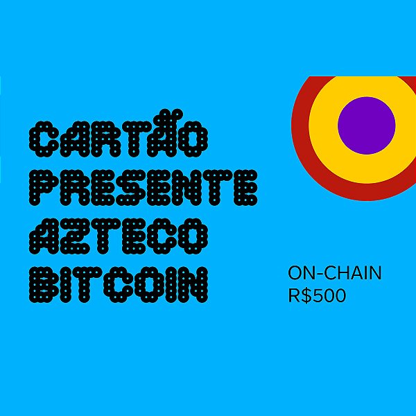 Cartão Presente Azteco Bitcoin - On Chain R$ 500