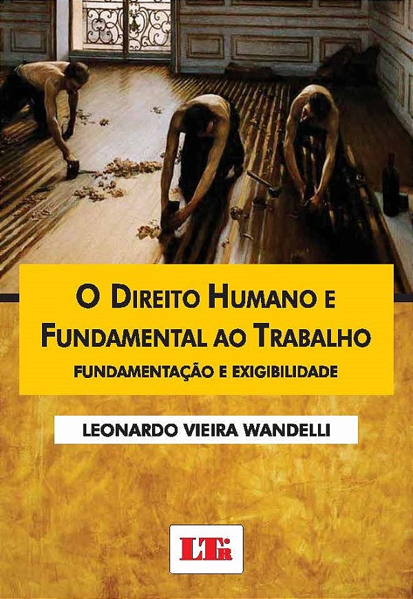 O DIREITO HUMANO E FUNDAMENTAL AO TRABALHO