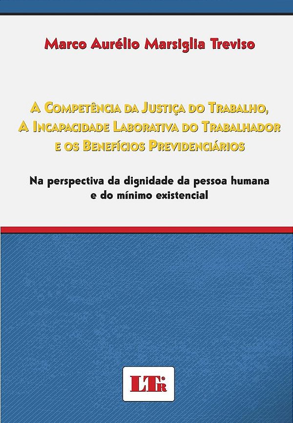 A COMPETÊNCIA DA JUSTIÇA DO TRABALHO, A INCAPACIDADE LABORATIVA DO TRABALHADOR E OS BENEFÍCIOS PREVIDENCIÁRIOS