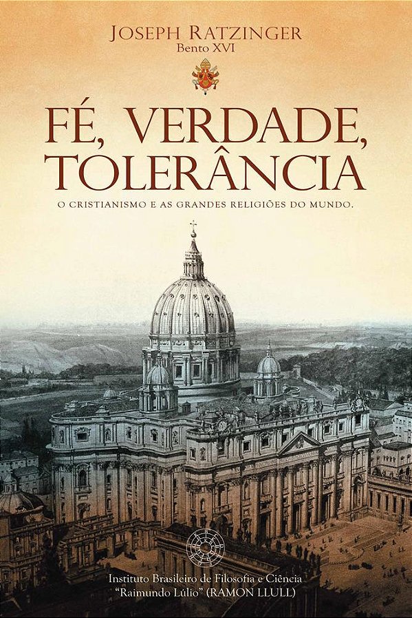 FÉ, VERDADE, TOLERÂNCIA - O Cristianismo e as Grandes Religiões do Mundo