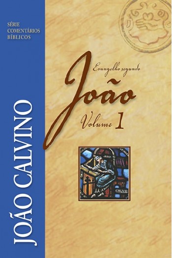 Comentário do Evangelho Segundo João - Vol 1 - João Calvino