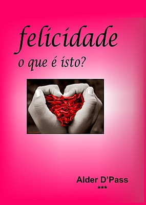 FELICIDADE - O QUE É ISTO?