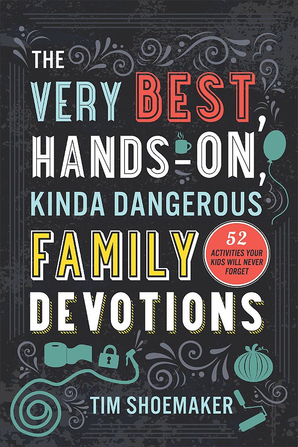Very Best, Hands-On, Kinda Dangerous Family Devotions
