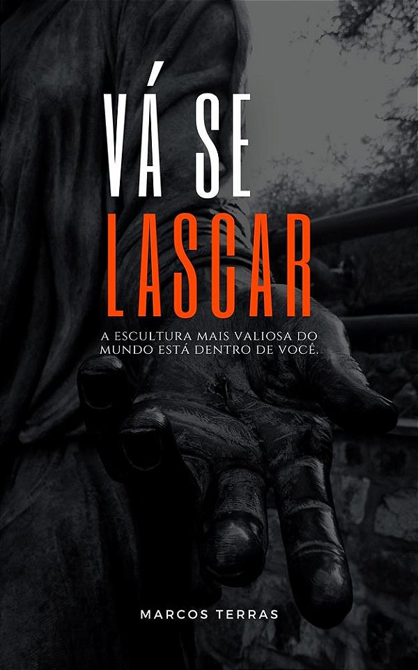 Vá se lascar - A escultura mais valiosa do mundo está dentro de você.
