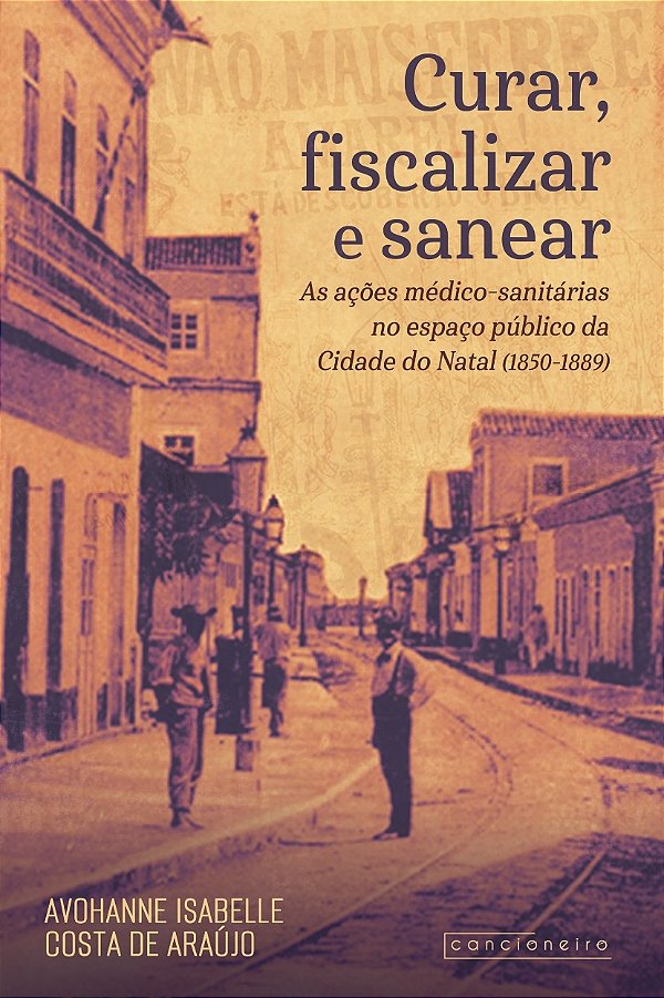 Curar, fiscalizar e sanear: as ações médico-sanitárias no espaço público da Cidade do Natal [...]