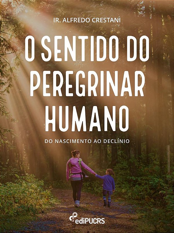 O sentido do peregrinar humano : do nascimento ao declínio