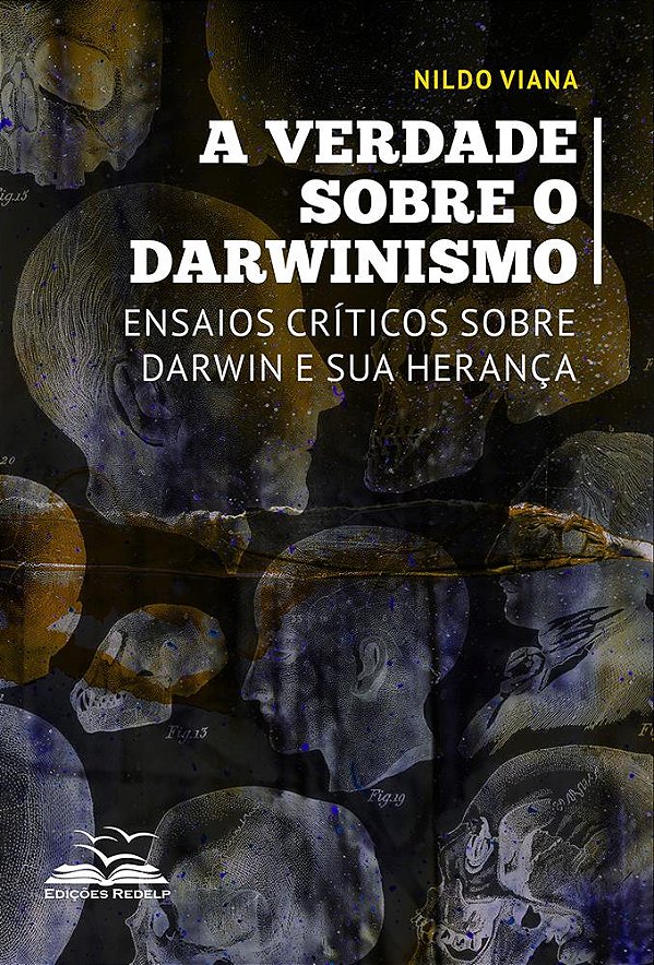 A Verdade sobre o Darwinismo - Ensaios Críticos sobre Darwin e sua Herança