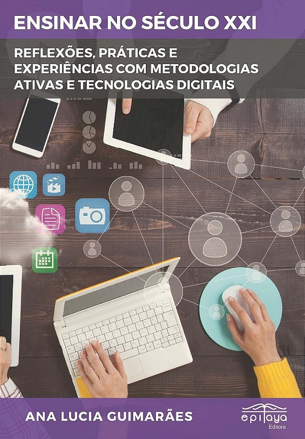 ENSINAR NO SÉCULO XXI – REFLEXÕES, PRÁTICAS E EXPERIÊNCIAS COM METODOLOGIAS ATIVAS E TECNOLOGIAS DIG