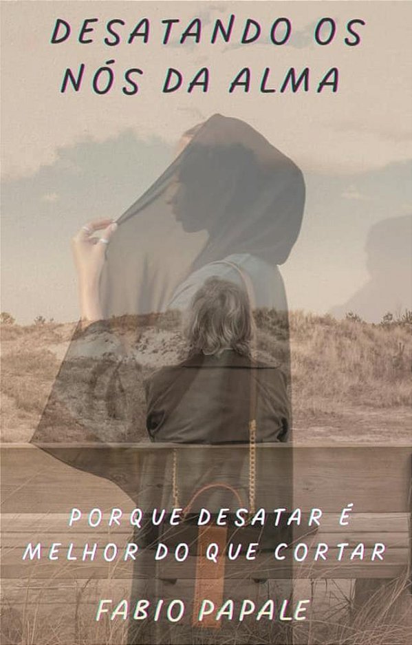 DESATANDO OS NÓS DA ALMA - Porque desatar é melhor do que cortar