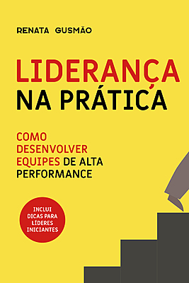 Liderança na prática: como desenvolver equipes de alta performance
