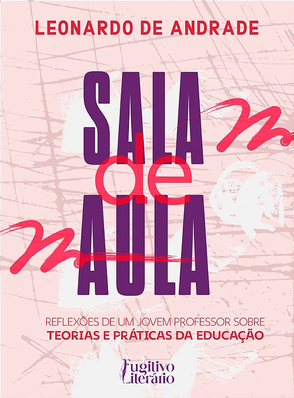 Sala de Aula - Reflexões de um jovem professor sobre teorias e práticas da educação