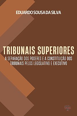 Tribunais Superiores: A separação dos poderes e a constituição dos tribunais pelos Legislativo e Exe