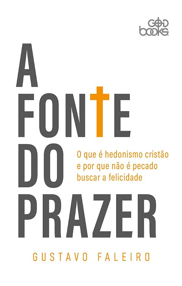 A FONTE DO PRAZER - O que é hedonismo cristão e por que não é pecado buscar a felicidade