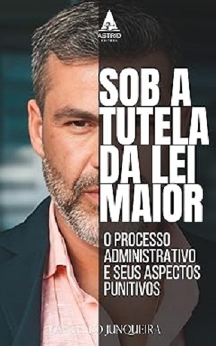 SOB A TUTELA DA LEI MAIOR -  O processo administrativo e seus aspectos punitivos