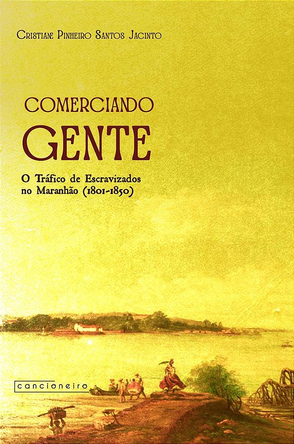 Comerciando gente: o tráfico de escravizados no Maranhão (1801-1850)