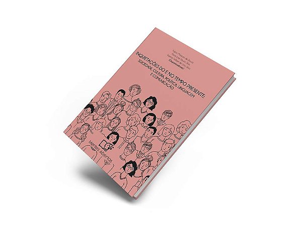 Inquietações do e no tempo presente: sociedade, cultura, política, linguagem e comunicação (Vol. 1)