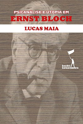 Psicanálise e Utopia em Ernst Bloch (Coleção Pensadores Radicais 02).