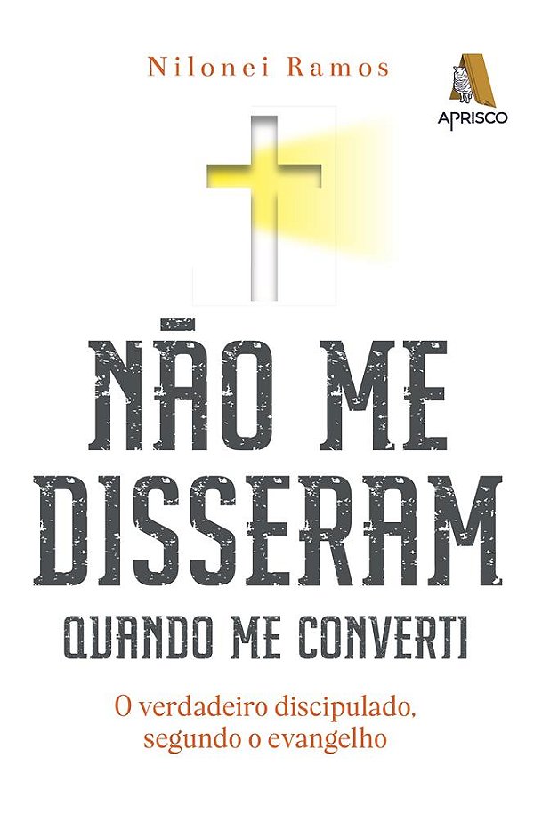 NÃO ME DISSERAM QUANDO ME CONVERTI  - O verdadeiro discipulado, segundo o evangelho