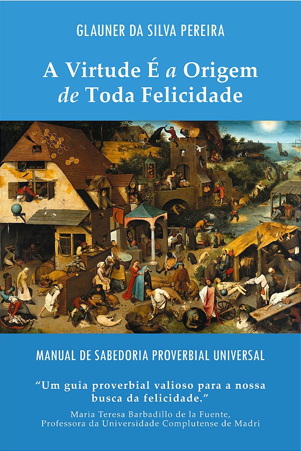 A Virtude É a Origem de Toda Felicidade: Manual de Sabedoria Proverbial Universal