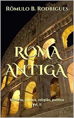 ROMA ANTIGA - Vol. II: História, cultura, religião, política