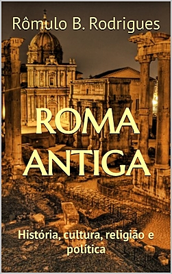ROMA ANTIGA: História, cultura, religião, política