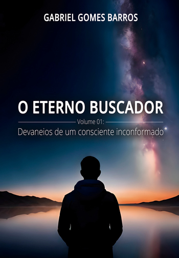 O Eterno Buscador - Volume 01: Devaneios de um consciente inconformado