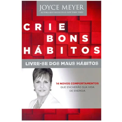 Crie Bons Habitos - Livre-se dos Maus Habitos | Joyce Meyer