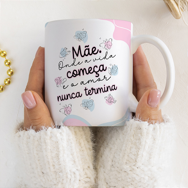 CANECA DE LOUÇA MÃE ONDE A VIDA COMEÇA E O AMOR NUNCA TERMINA PERSONALIZADO