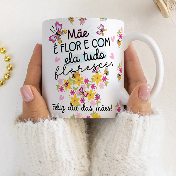 CANECA DE LOUÇA MÃE É FLOR E COM ELA TUDO FLORESCE PERSONALIZADO
