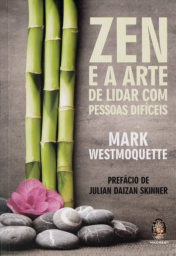 Zen e a Arte de Lidar com Pessoas Difíceis