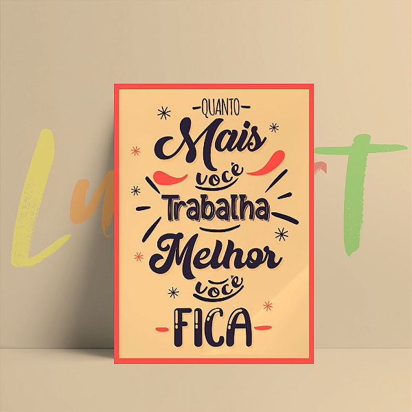 Placa Decorativa Tamanho A4 Com Frase - Quanto Mais Você Trabalha Melhor Você Fica