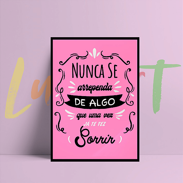 Placa Decorativa Tamanho A4 Com Frase - Nunca se Arrependa de Algo Que uma Vez Já Te fez Sorrir