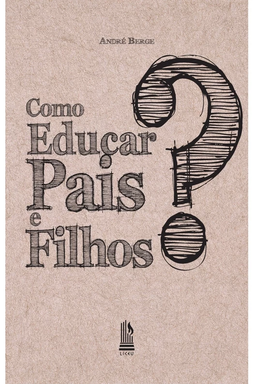 Como educar pais e filhos - Andre Berge