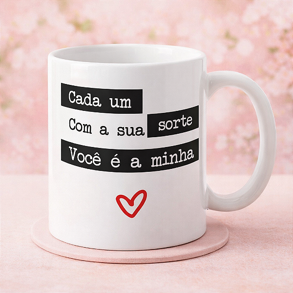 Caneca de Porcelana – “Cada um com a sua sorte, você é a minha”