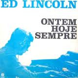 Ed Lincoln - Ontem Hoje Sempre