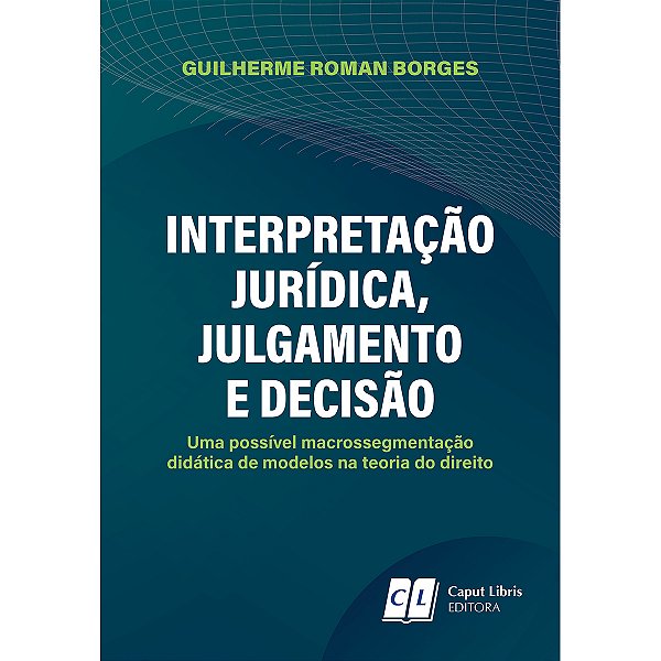 Interpretação Jurídica, Julgamento e Decisão: Uma possível macrossegmentação didática de modelos na teoria do direito