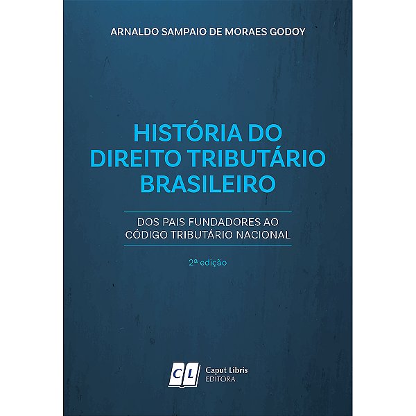 História do Direito Tributário Brasileiro: dos pais fundadores ao Código Tributário Nacional - 2ed