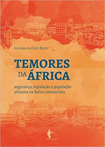 Temores da África: segurança, legislação e população africana na Bahia oitocentista