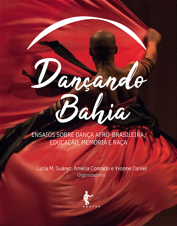 Dançando Bahia: ensaios sobre dança afro-brasileira, educação, memória e raça